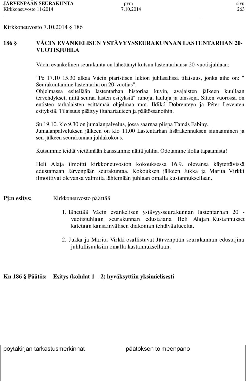 Ohjelmassa esitellään lastentarhan historiaa kuvin, avajaisten jälkeen kuullaan tervehdykset, niitä seuraa lasten esityksiä" runoja, lauluja ja tansseja.