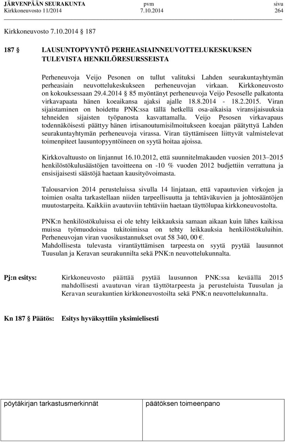 2014 187 187 LAUSUNTOPYYNTÖ PERHEASIAINNEUVOTTELUKESKUKSEN TULEVISTA HENKILÖRESURSSEISTA Perheneuvoja Veijo Pesonen on tullut valituksi Lahden seurakuntayhtymän perheasiain neuvottelukeskukseen