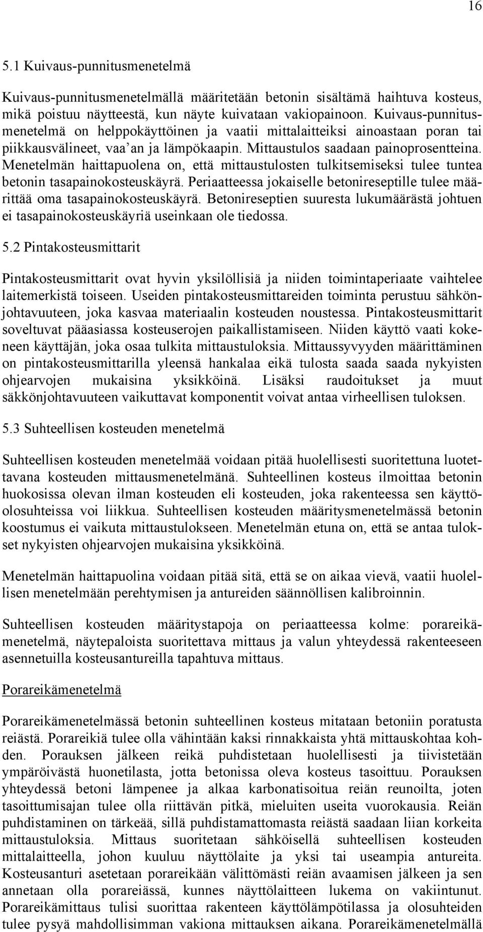 Menetelmän haittapuolena on, että mittaustulosten tulkitsemiseksi tulee tuntea betonin tasapainokosteuskäyrä. Periaatteessa jokaiselle betonireseptille tulee määrittää oma tasapainokosteuskäyrä.