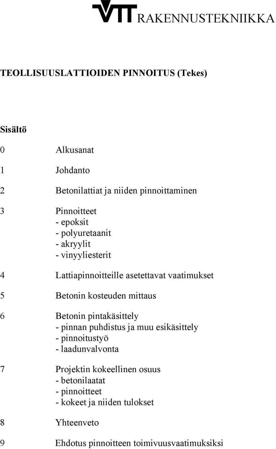 Betonin kosteuden mittaus 6 Betonin pintakäsittely pinnan puhdistus ja muu esikäsittely pinnoitustyö laadunvalvonta 7