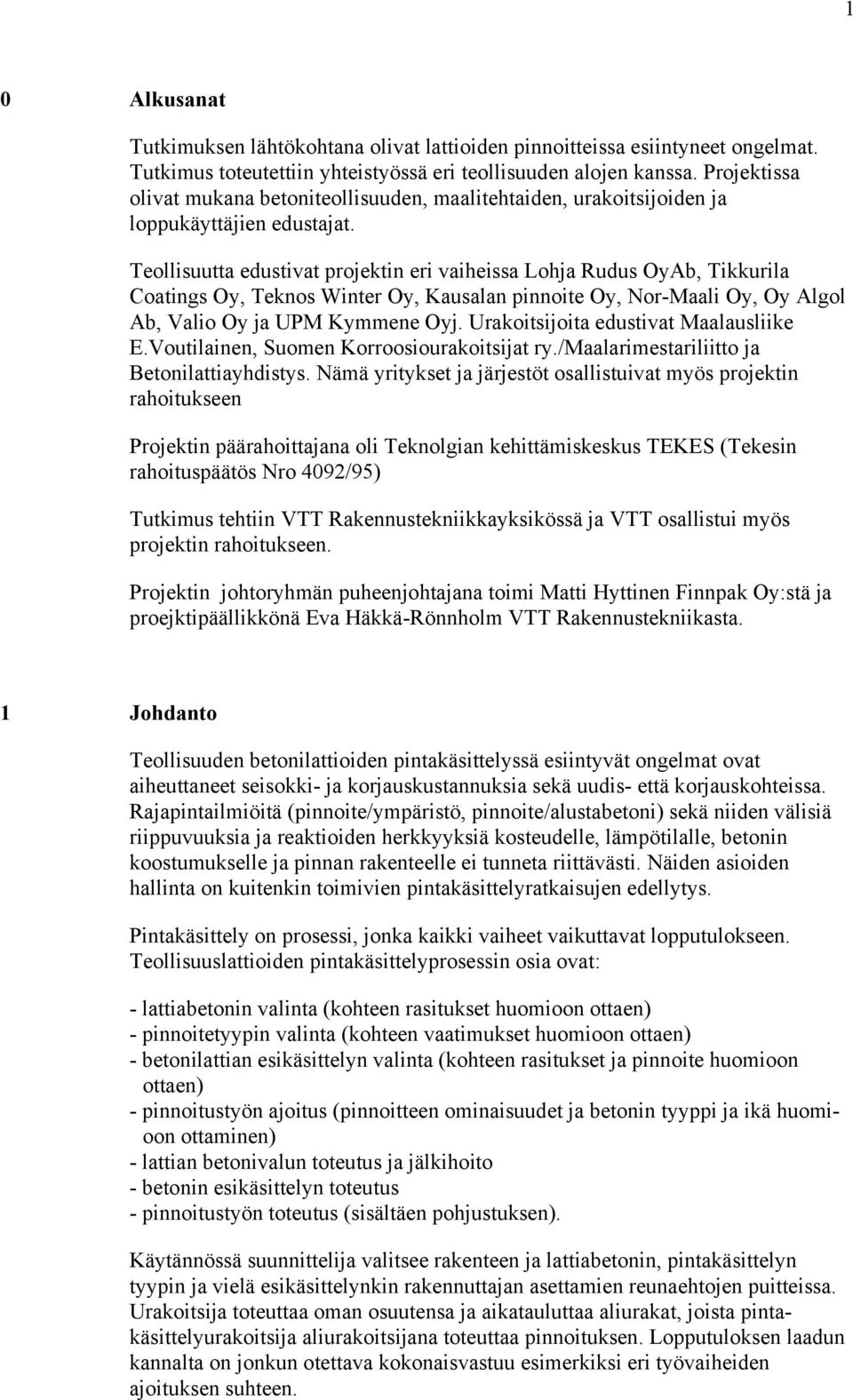 Teollisuutta edustivat projektin eri vaiheissa Lohja Rudus OyAb, Tikkurila Coatings Oy, Teknos Winter Oy, Kausalan pinnoite Oy, NorMaali Oy, Oy Algol Ab, Valio Oy ja UPM Kymmene Oyj.