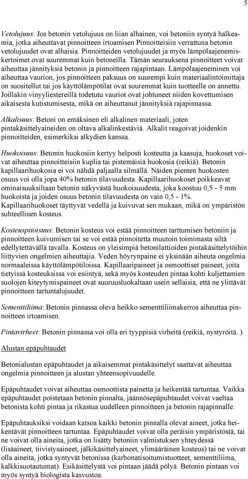 Lämpölaajeneminen voi aiheuttaa vaurion, jos pinnoitteen paksuus on suurempi kuin materiaalintoimittaja on suositellut tai jos käyttölämpötilat ovat suuremmat kuin tuotteelle on annettu.