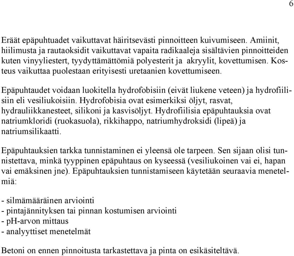 Kosteus vaikuttaa puolestaan erityisesti uretaanien kovettumiseen. Epäpuhtaudet voidaan luokitella hydrofobisiin (eivät liukene veteen) ja hydrofiilisiin eli vesiliukoisiin.