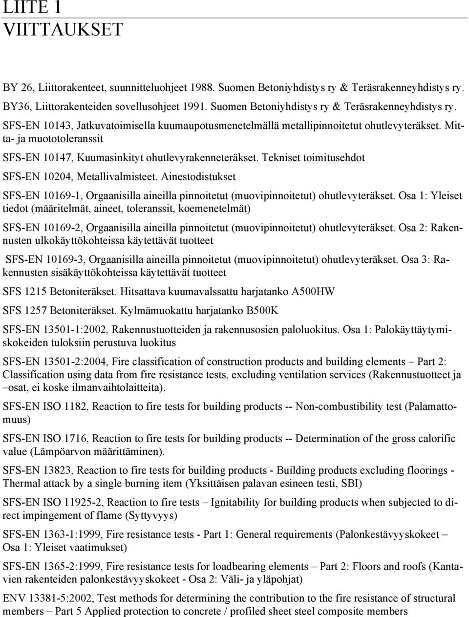 Mitta- ja muototoleranssit SFS-EN 10147, Kuumasinkityt ohutlevyrakenneteräkset. Tekniset toimitusehdot SFS-EN 10204, Metallivalmisteet.