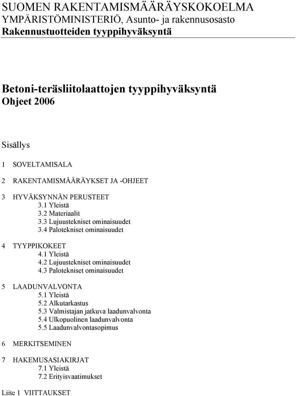 4 Palotekniset ominaisuudet 4 TYYPPIKOKEET 4.1 Yleistä 4.2 Lujuustekniset ominaisuudet 4.3 Palotekniset ominaisuudet 5 LAADUNVALVONTA 5.1 Yleistä 5.2 Alkutarkastus 5.