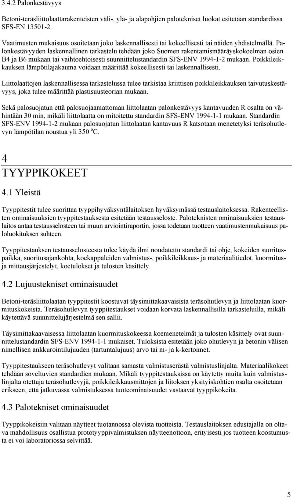 Palonkestävyyden laskennallinen tarkastelu tehdään joko Suomen rakentamismääräyskokoelman osien B4 ja B6 mukaan tai vaihtoehtoisesti suunnittelustandardin SFS-ENV 1994-1-2 mukaan.