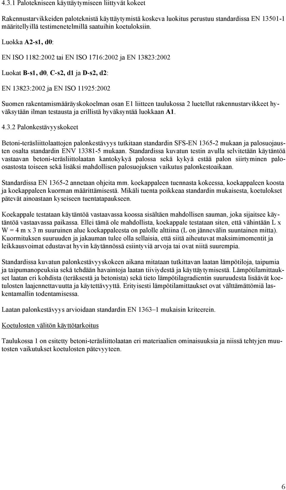 Luokka A2-s1, d0: EN ISO 1182:2002 tai EN ISO 1716:2002 ja EN 13823:2002 Luokat B-s1, d0, C-s2, d1 ja D-s2, d2: EN 13823:2002 ja EN ISO 11925:2002 Suomen rakentamismääräyskokoelman osan E1 liitteen