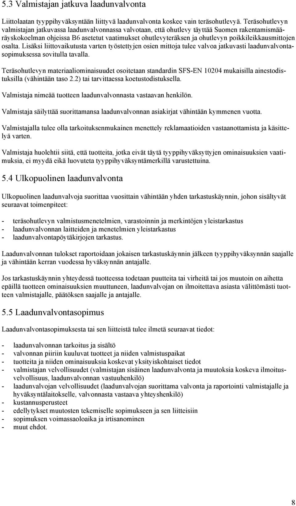 poikkileikkausmittojen osalta. Lisäksi liittovaikutusta varten työstettyjen osien mittoja tulee valvoa jatkuvasti laadunvalvontasopimuksessa sovitulla tavalla.