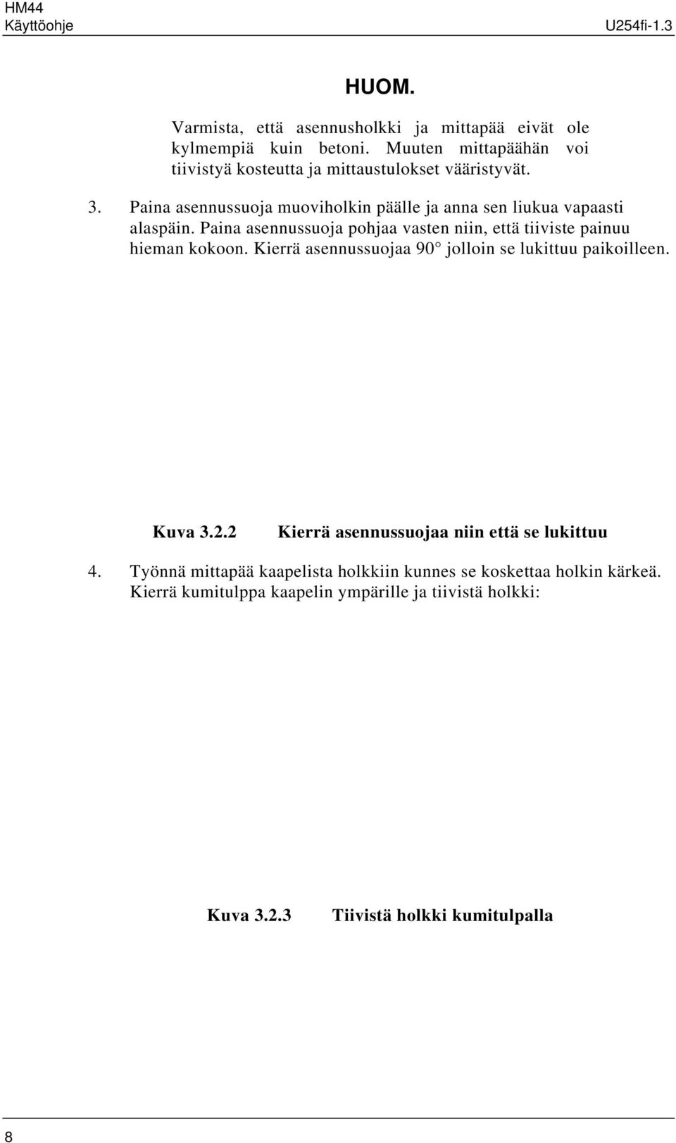 Paina asennussuoja pohjaa vasten niin, että tiiviste painuu hieman kokoon. Kierrä asennussuojaa 90 jolloin se lukittuu paikoilleen. Kuva 3.2.