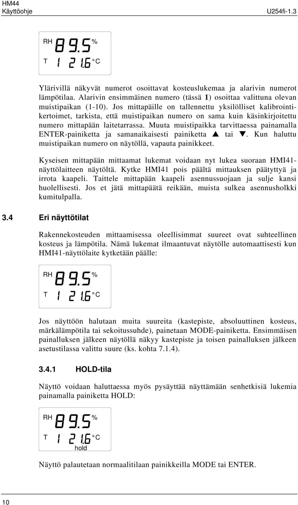 Muuta muistipaikka tarvittaessa painamalla ENTER-painiketta ja samanaikaisesti painiketta tai. Kun haluttu muistipaikan numero on näytöllä, vapauta painikkeet.