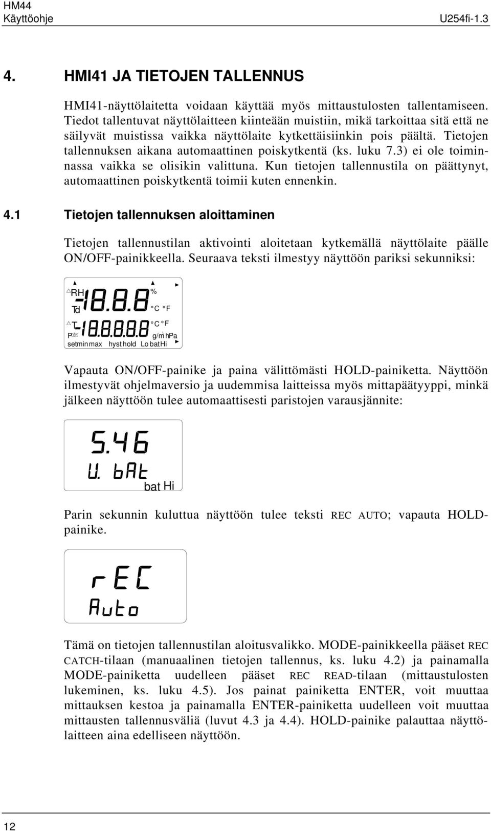 Tietojen tallennuksen aikana automaattinen poiskytkentä (ks. luku 7.3) ei ole toiminnassa vaikka se olisikin valittuna.