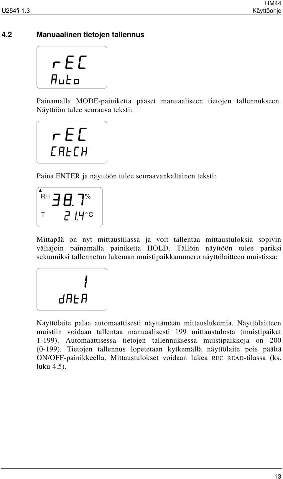 Tällöin näyttöön tulee pariksi sekunniksi tallennetun lukeman muistipaikkanumero näyttölaitteen muistissa: Näyttölaite palaa automaattisesti näyttämään mittauslukemia.