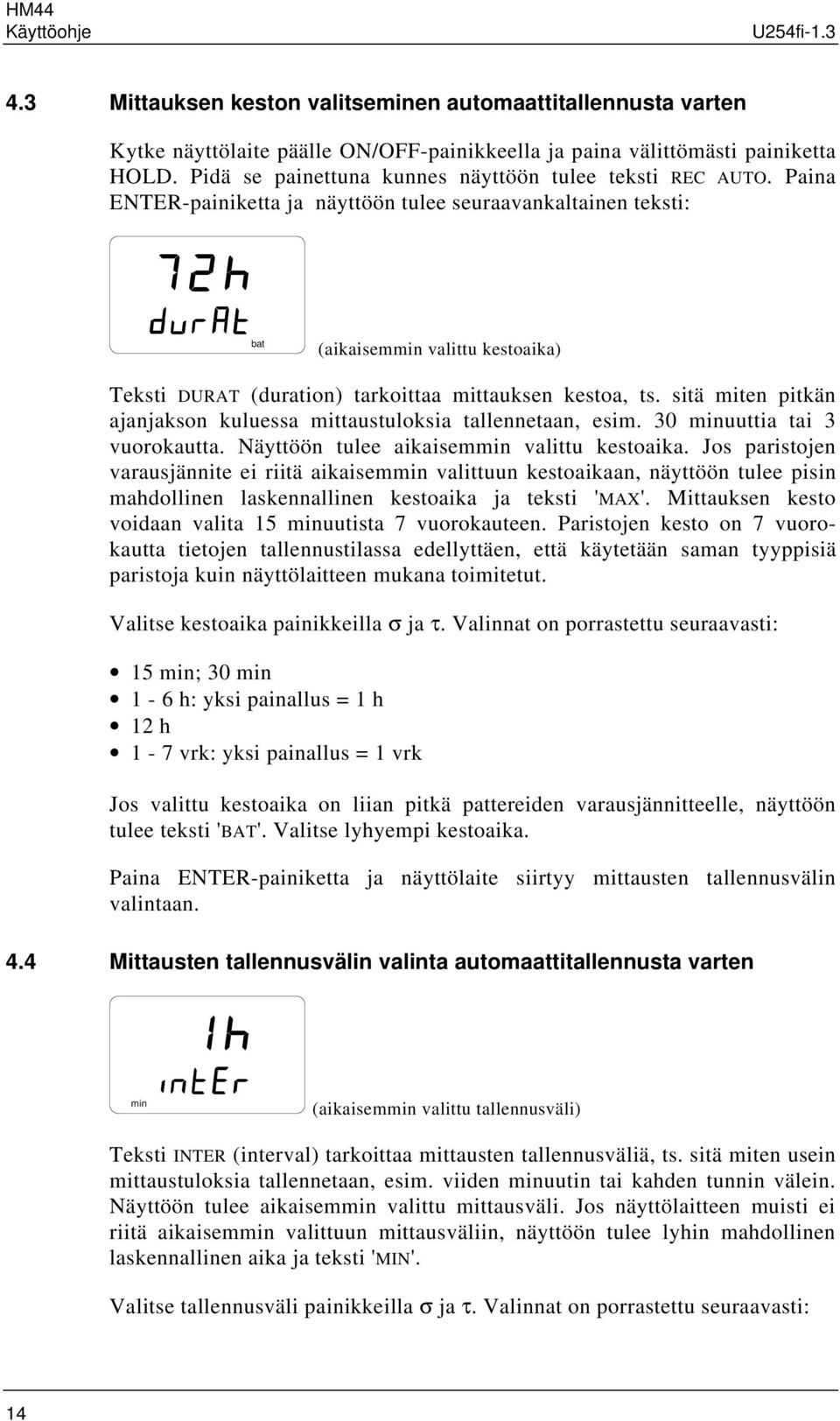 Paina ENTER-painiketta ja näyttöön tulee seuraavankaltainen teksti: bat (aikaisemmin valittu kestoaika) Teksti DURAT (duration) tarkoittaa mittauksen kestoa, ts.