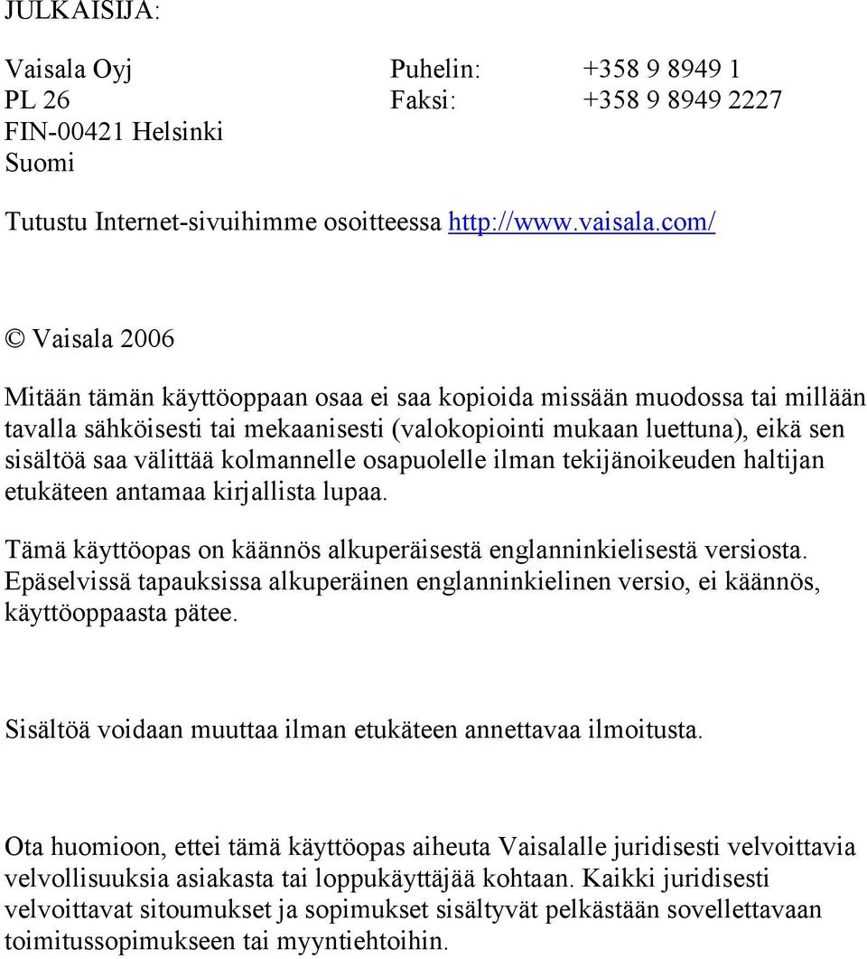 kolmannelle osapuolelle ilman tekijänoikeuden haltijan etukäteen antamaa kirjallista lupaa. Tämä käyttöopas on käännös alkuperäisestä englanninkielisestä versiosta.