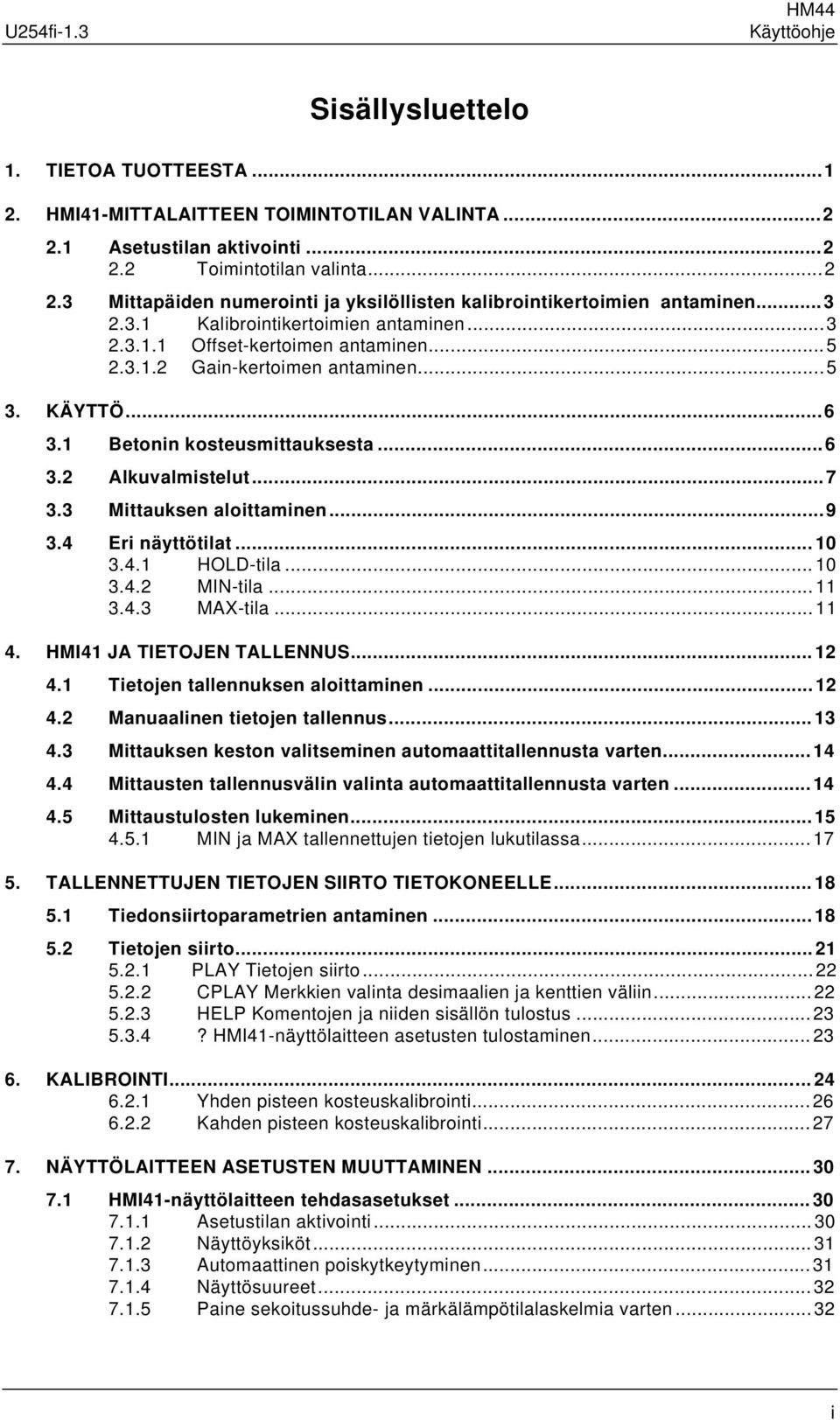 3 Mittauksen aloittaminen...9 3.4 Eri näyttötilat...10 3.4.1 HOLD-tila...10 3.4.2 MIN-tila...11 3.4.3 MAX-tila...11 4. HMI41 JA TIETOJEN TALLENNUS...12 4.1 Tietojen tallennuksen aloittaminen...12 4.2 Manuaalinen tietojen tallennus.