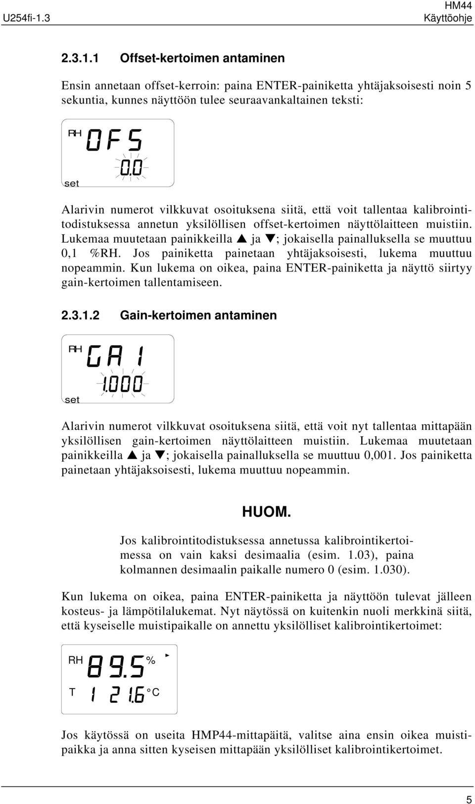 1 Off-kertoimen antaminen Ensin annetaan off-kerroin: paina ENTER-painiketta yhtäjaksoisesti noin 5 sekuntia, kunnes näyttöön tulee seuraavankaltainen teksti: Alarivin numerot vilkkuvat osoituksena