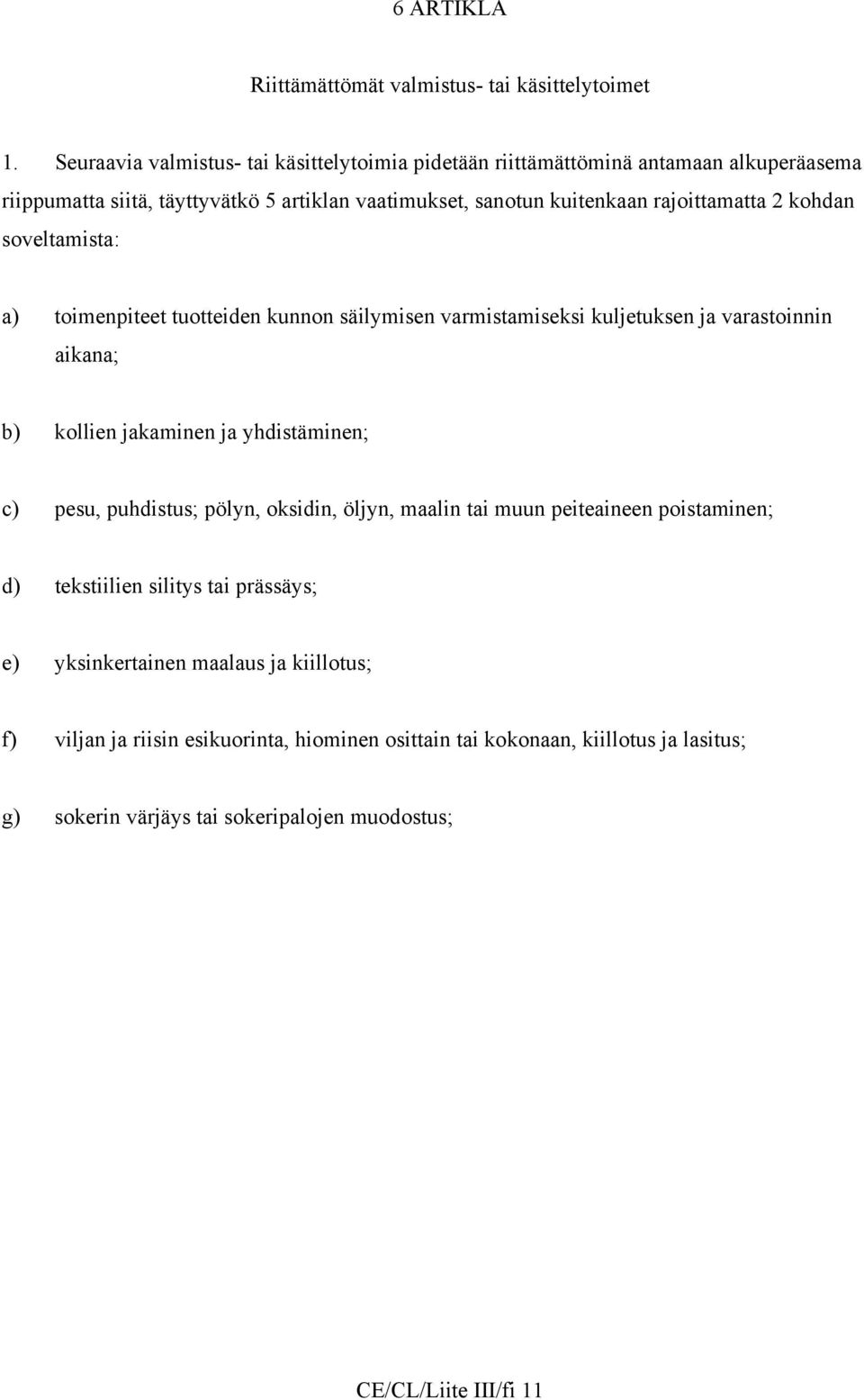 2 kohdan soveltamista: a) toimenpiteet tuotteiden kunnon säilymisen varmistamiseksi kuljetuksen ja varastoinnin aikana; b) kollien jakaminen ja yhdistäminen; c) pesu, puhdistus;