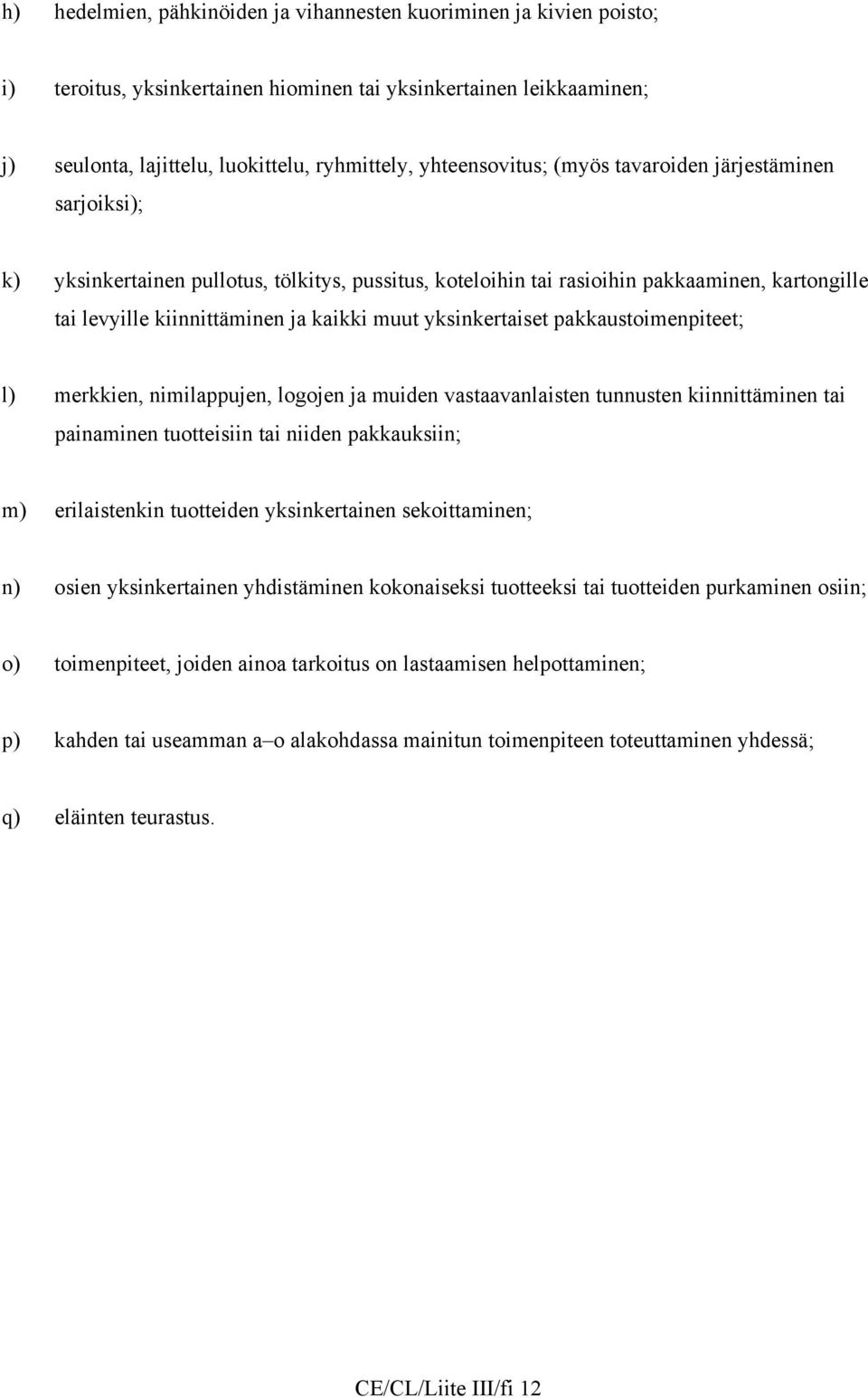 yksinkertaiset pakkaustoimenpiteet; l) merkkien, nimilappujen, logojen ja muiden vastaavanlaisten tunnusten kiinnittäminen tai painaminen tuotteisiin tai niiden pakkauksiin; m) erilaistenkin