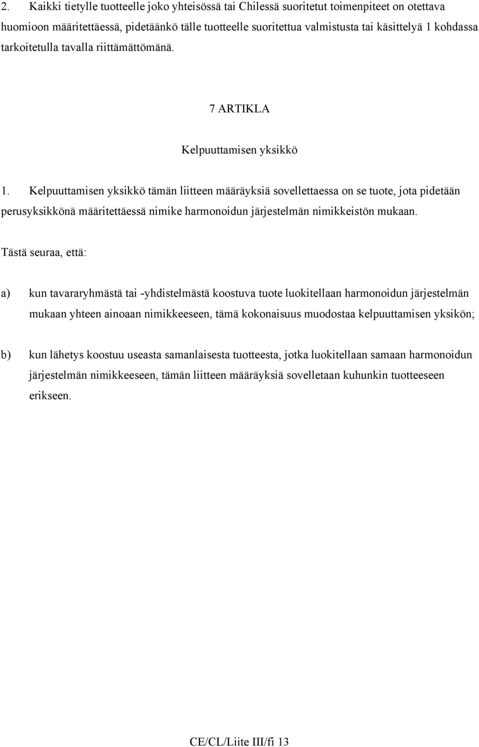 Kelpuuttamisen yksikkö tämän liitteen määräyksiä sovellettaessa on se tuote, jota pidetään perusyksikkönä määritettäessä nimike harmonoidun järjestelmän nimikkeistön mukaan.