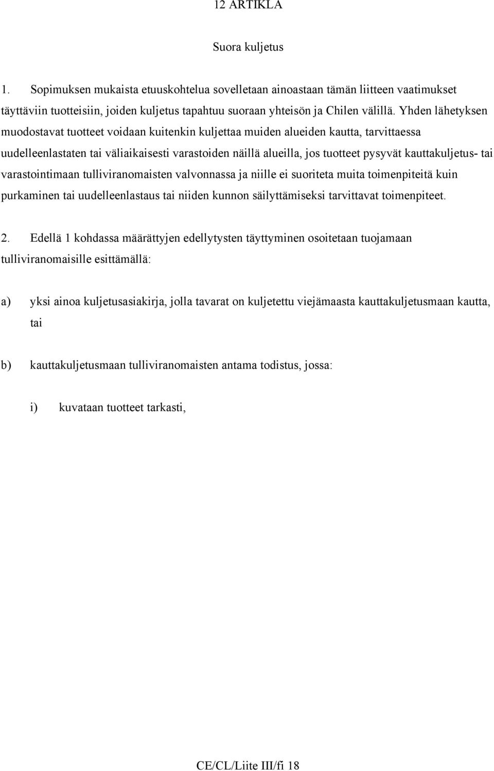 kauttakuljetus- tai varastointimaan tulliviranomaisten valvonnassa ja niille ei suoriteta muita toimenpiteitä kuin purkaminen tai uudelleenlastaus tai niiden kunnon säilyttämiseksi tarvittavat