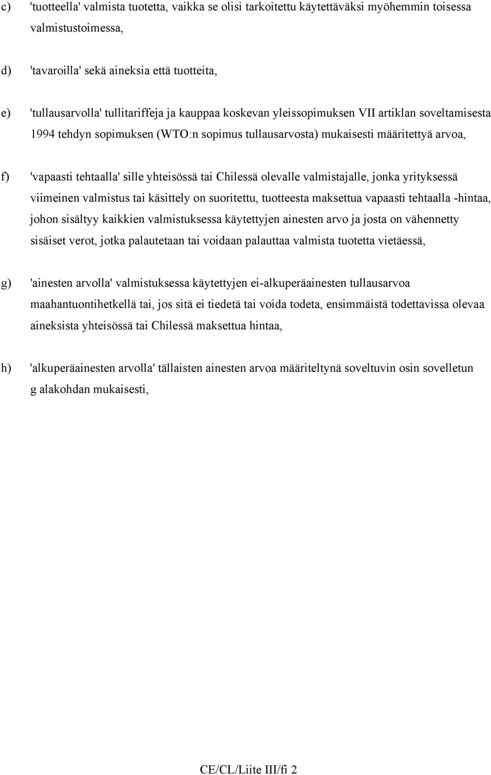 valmistajalle, jonka yrityksessä viimeinen valmistus tai käsittely on suoritettu, tuotteesta maksettua -hintaa, johon sisältyy kaikkien valmistuksessa ja josta on vähennetty sisäiset verot, jotka