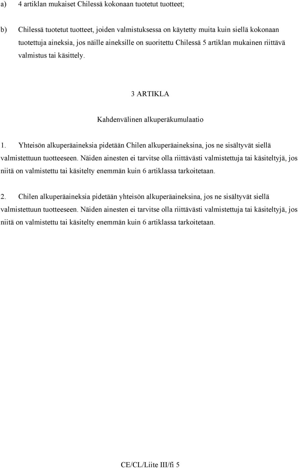 Yhteisön alkuperäaineksia pidetään Chilen alkuperäaineksina, jos ne sisältyvät siellä valmistettuun tuotteeseen.