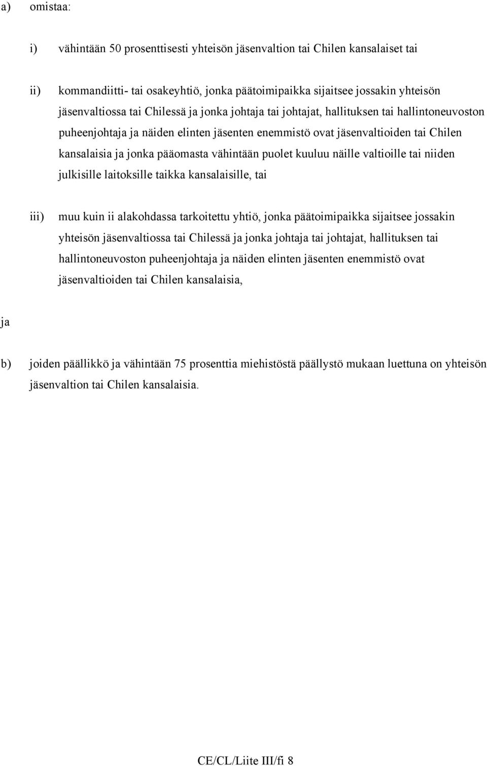 puolet kuuluu näille valtioille tai niiden julkisille laitoksille taikka kansalaisille, tai iii) muu kuin ii alakohdassa tarkoitettu yhtiö, jonka päätoimipaikka sijaitsee jossakin yhteisön