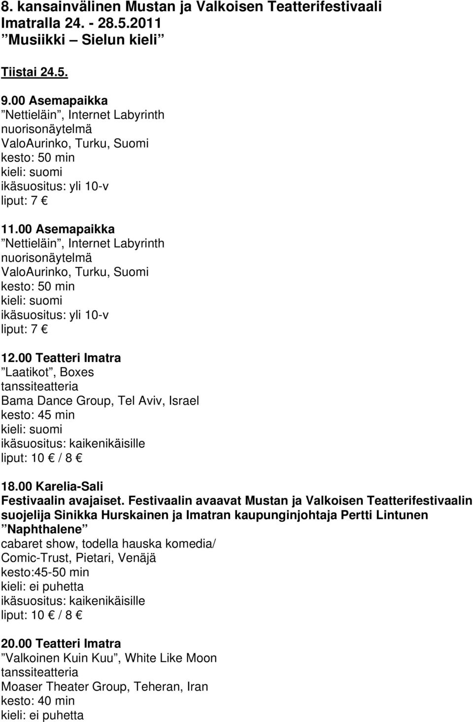 00 Asemapaikka Nettieläin, Internet Labyrinth nuorisonäytelmä ValoAurinko, Turku, Suomi ikäsuositus: yli 10-v 12.