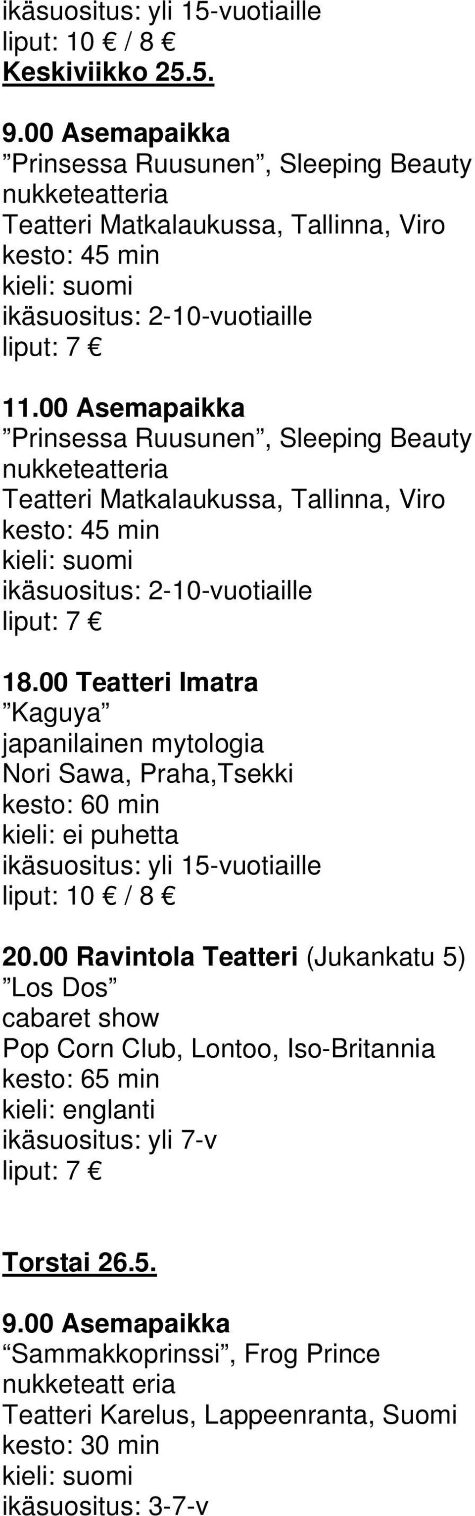 00 Asemapaikka Prinsessa Ruusunen, Sleeping Beauty Teatteri Matkalaukussa, Tallinna, Viro kesto: 45 min ikäsuositus: 2-10-vuotiaille 18.