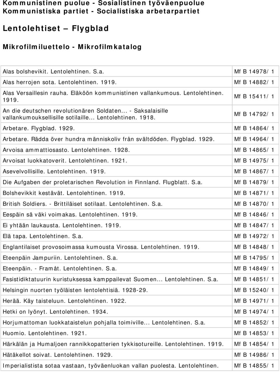 .. Lentolehtinen. 1918. Mf B 15411/ 1 Mf B 14792/ 1 Arbetare. Flygblad. 1929. Mf B 14864/ 1 Arbetare. Rädda över hundra människoliv från svältdöden. Flygblad. 1929. Mf B 14964/ 1 Arvoisa ammattiosasto.