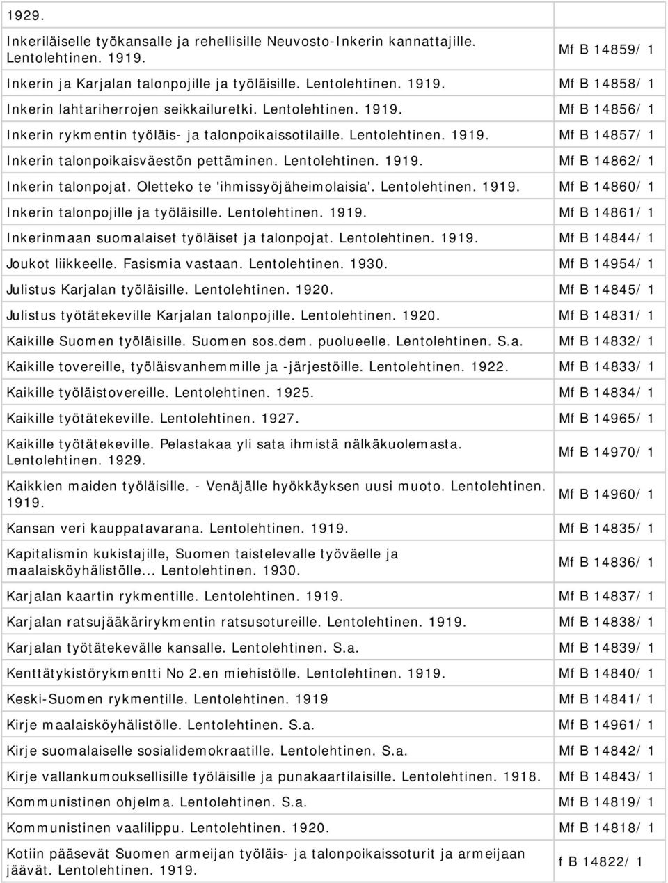 Oletteko te 'ihmissyöjäheimolaisia'. Lentolehtinen. Mf B 14860/ 1 Inkerin talonpojille ja työläisille. Lentolehtinen. Mf B 14861/ 1 Inkerinmaan suomalaiset työläiset ja talonpojat. Lentolehtinen. Mf B 14844/ 1 Joukot liikkeelle.