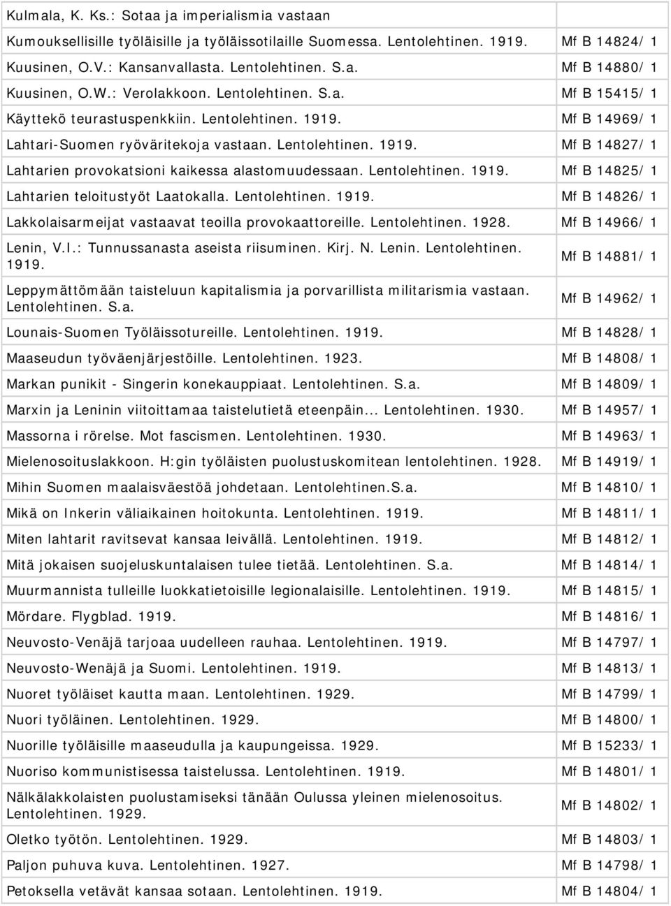 Lentolehtinen. Mf B 14825/ 1 Lahtarien teloitustyöt Laatokalla. Lentolehtinen. Mf B 14826/ 1 Lakkolaisarmeijat vastaavat teoilla provokaattoreille. Lentolehtinen. 1928. Mf B 14966/ 1 Lenin, V.I.