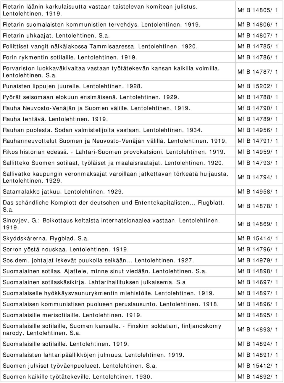 Lentolehtinen. S.a. Mf B 14787/ 1 Punaisten lippujen juurelle. Lentolehtinen. 1928. Mf B 15202/ 1 Pyörät seisomaan elokuun ensimäisenä. Mf B 14788/ 1 Rauha Neuvosto-Venäjän ja Suomen välille.