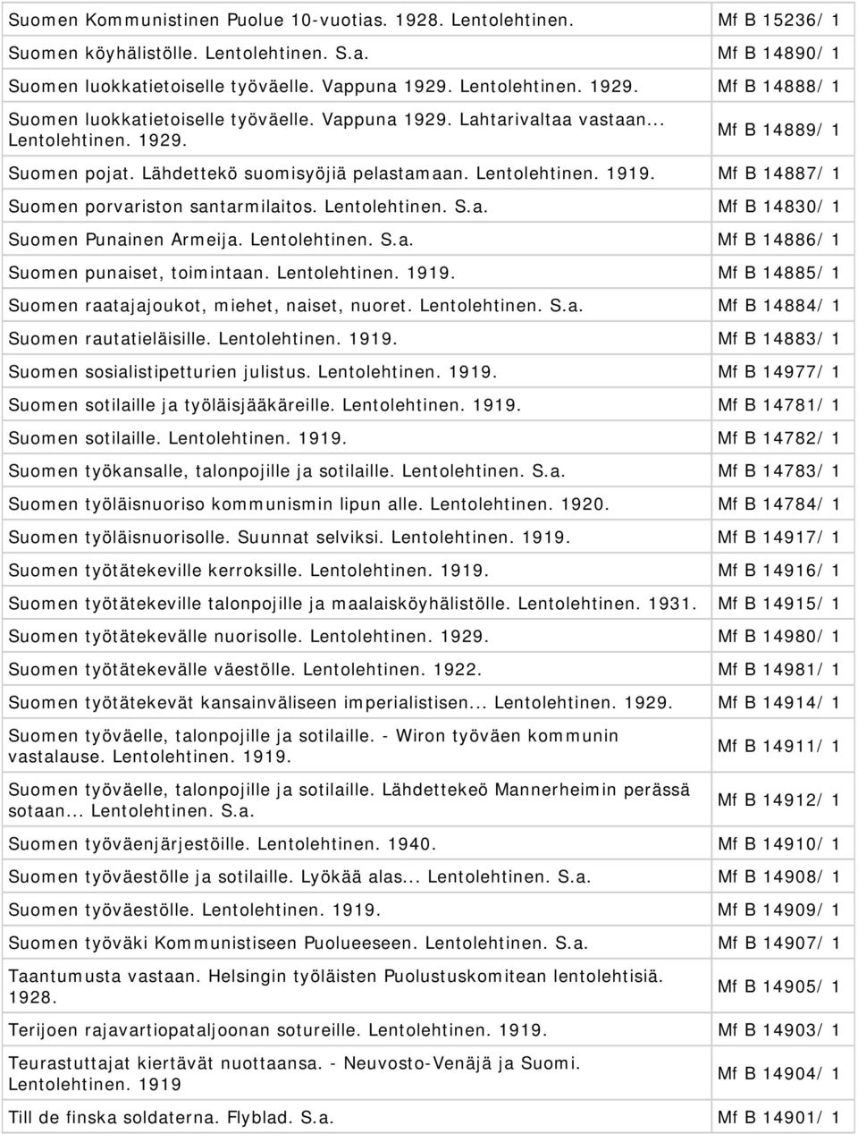 Mf B 14887/ 1 Suomen porvariston santarmilaitos. Lentolehtinen. S.a. Mf B 14830/ 1 Suomen Punainen Armeija. Lentolehtinen. S.a. Mf B 14886/ 1 Suomen punaiset, toimintaan. Lentolehtinen. Mf B 14885/ 1 Suomen raatajajoukot, miehet, naiset, nuoret.