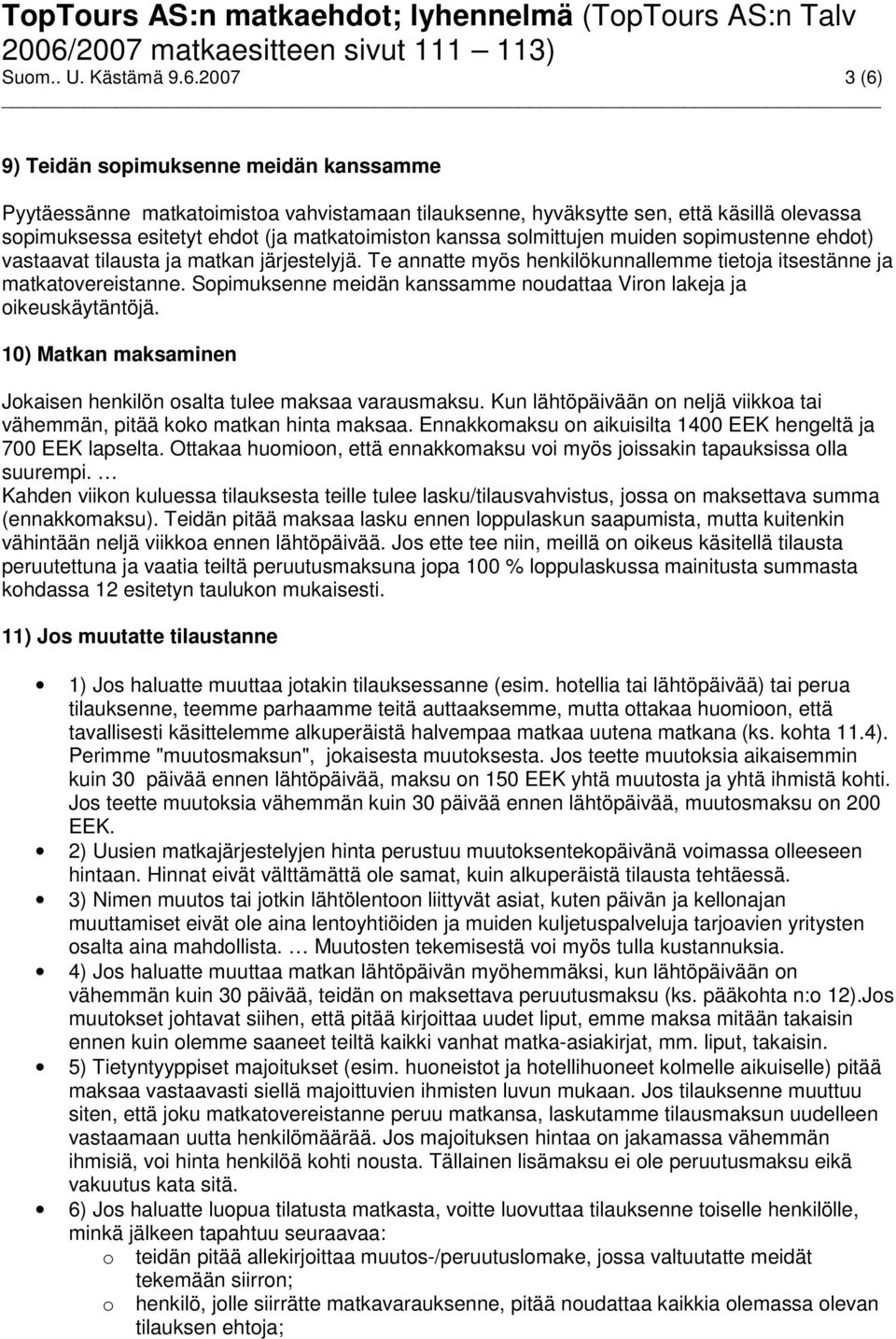 solmittujen muiden sopimustenne ehdot) vastaavat tilausta ja matkan järjestelyjä. Te annatte myös henkilökunnallemme tietoja itsestänne ja matkatovereistanne.