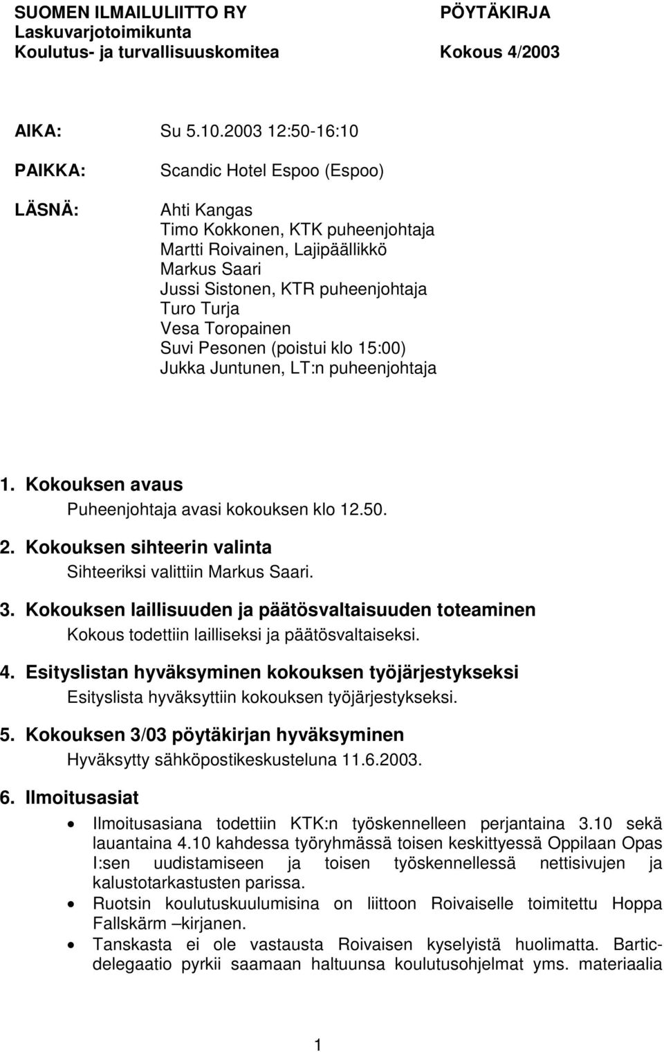 Toropainen Suvi Pesonen (poistui klo 15:00) Jukka Juntunen, LT:n puheenjohtaja 1. Kokouksen avaus Puheenjohtaja avasi kokouksen klo 12.50. 2.