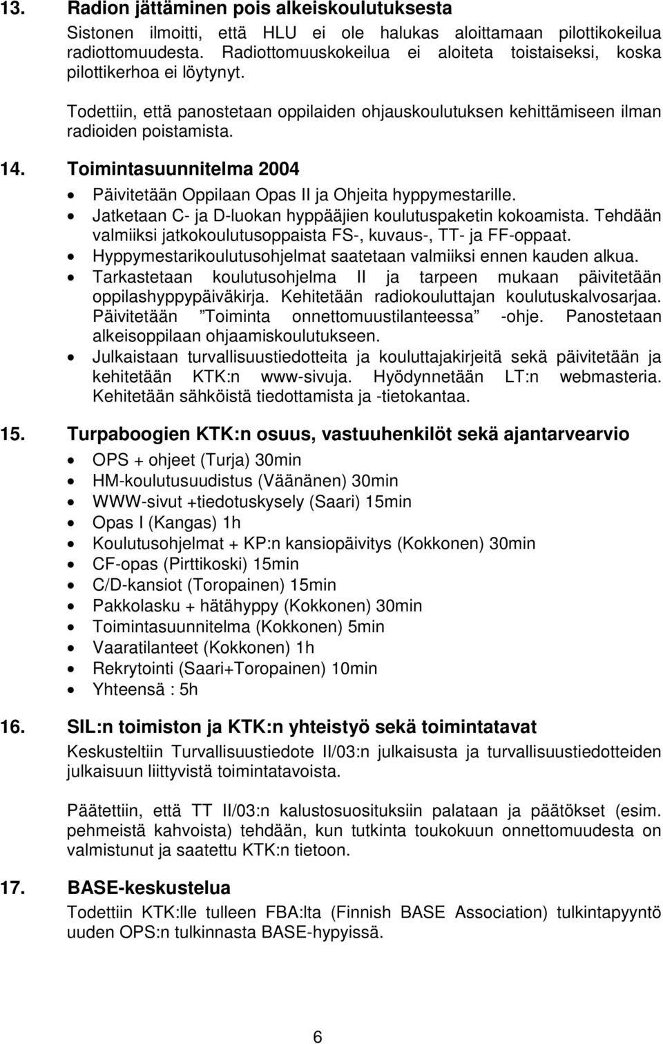 Toimintasuunnitelma 2004 Päivitetään Oppilaan Opas II ja Ohjeita hyppymestarille. Jatketaan C- ja D-luokan hyppääjien koulutuspaketin kokoamista.