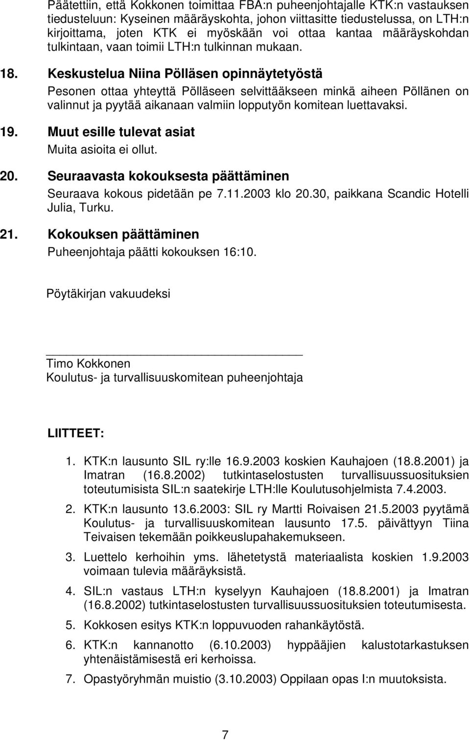 Keskustelua Niina Pölläsen opinnäytetyöstä Pesonen ottaa yhteyttä Pölläseen selvittääkseen minkä aiheen Pöllänen on valinnut ja pyytää aikanaan valmiin lopputyön komitean luettavaksi. 19.