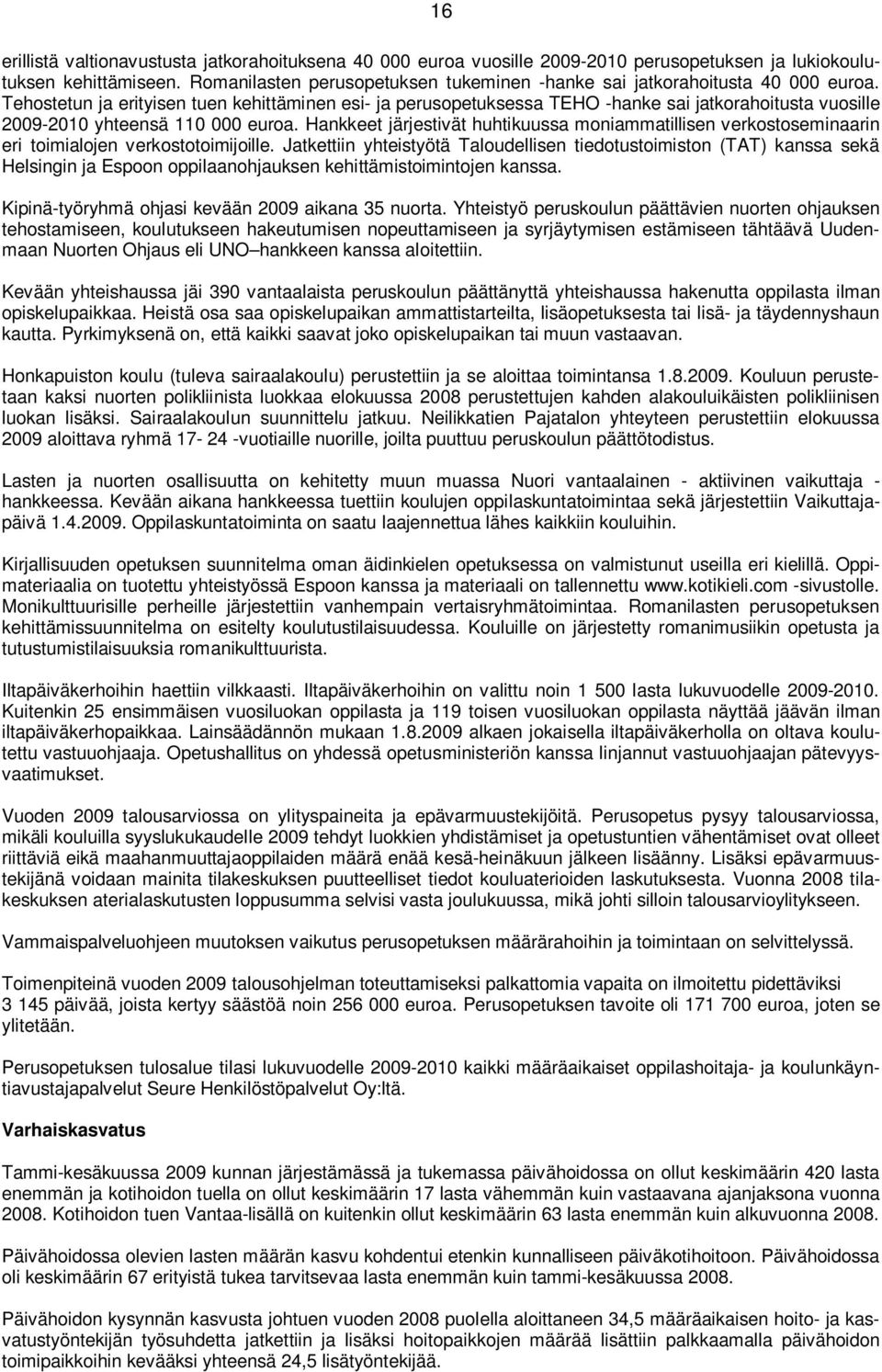 Tehostetun ja erityisen tuen kehittäminen esi- ja perusopetuksessa TEHO -hanke sai jatkorahoitusta vuosille 2009-2010 yhteensä 110 000 euroa.