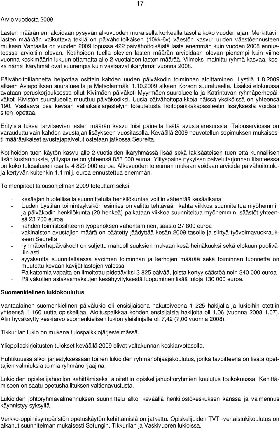 vuoden 2008 ennusteessa arvioitiin olevan. Kotihoidon tuella olevien lasten määrän arvioidaan olevan pienempi kuin viime vuonna keskimäärin lukuun ottamatta alle 2-vuotiaiden lasten määrää.