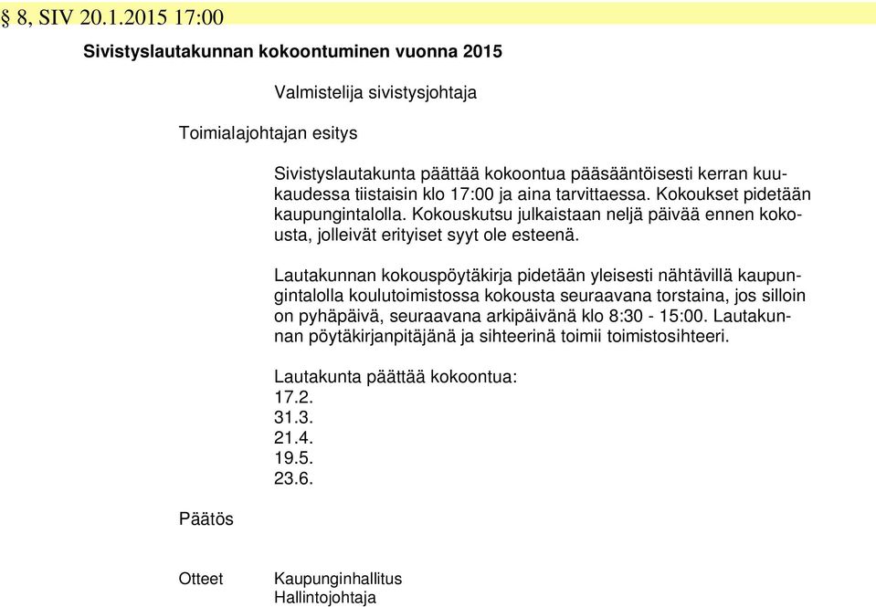 17:00 ja aina tarvittaessa. Kokoukset pidetään kaupungintalolla. Kokouskutsu julkaistaan neljä päivää ennen kokousta, jolleivät erityiset syyt ole esteenä.