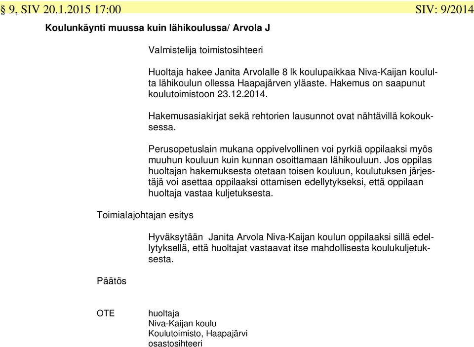 Haapajärven yläaste. Hakemus on saapunut koulutoimistoon 23.12.2014. Hakemusasiakirjat sekä rehtorien lausunnot ovat nähtävillä kokouksessa.