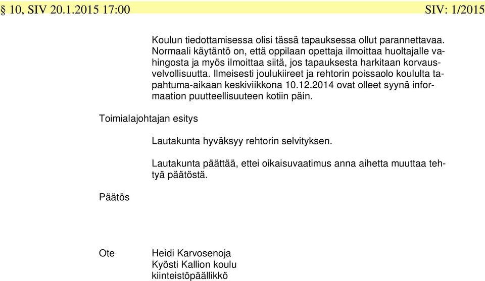 korvausvelvollisuutta. Ilmeisesti joulukiireet ja rehtorin poissaolo koululta tapahtuma-aikaan keskiviikkona 10.12.