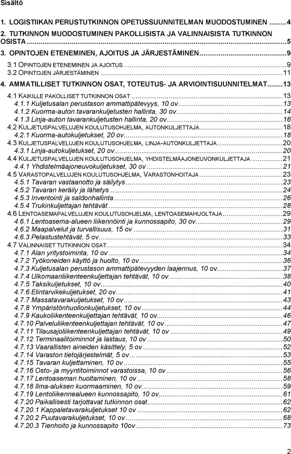 1 KAIKILLE PAKOLLISET TUTKINNON OSAT... 13 4.1.1 Kuljetusalan perustason ammattipätevyys, 10 ov... 13 4.1.2 Kuorma-auton tavarankuljetusten hallinta, 30 ov... 14 4.1.3 Linja-auton tavarankuljetusten hallinta, 20 ov.