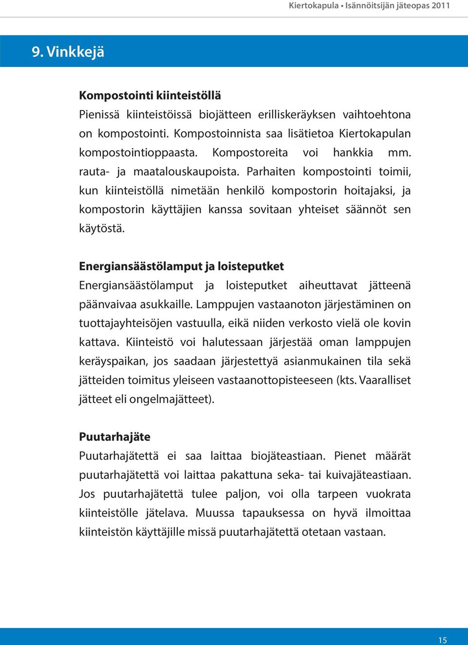 Parhaiten kompostointi toimii, kun kiinteistöllä nimetään henkilö kompostorin hoitajaksi, ja kompostorin käyttäjien kanssa sovitaan yhteiset säännöt sen käytöstä.