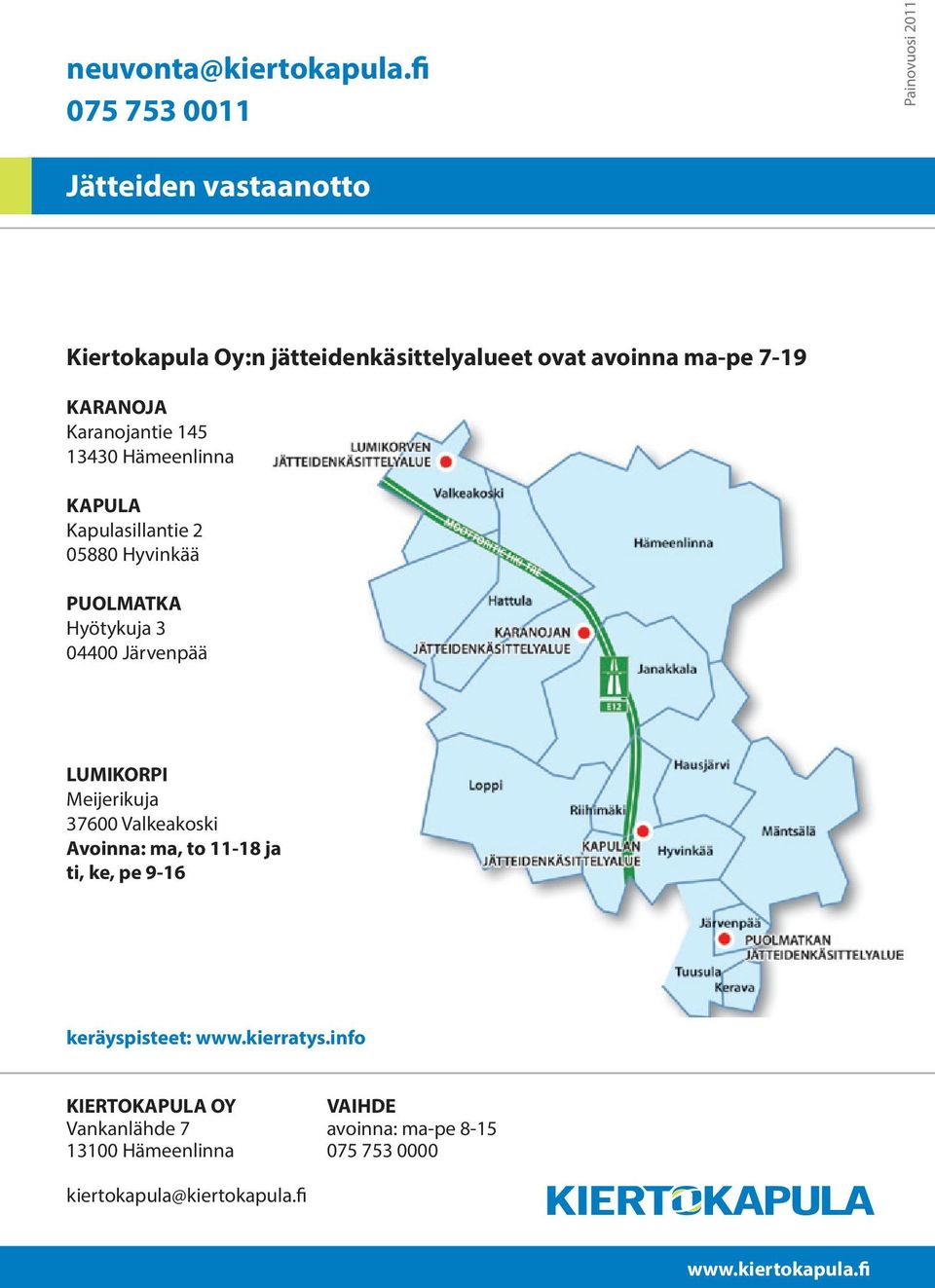 KARANOJA Karanojantie 145 13430 Hämeenlinna KAPULA Kapulasillantie 2 05880 Hyvinkää PUOLMATKA Hyötykuja 3 04400 Järvenpää