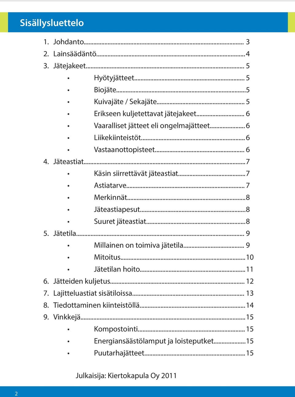 .. 8 Jäteastiapesut... 8 Suuret jäteastiat... 8 5. Jätetila... 9 Millainen on toimiva jätetila... 9 Mitoitus... 10 Jätetilan hoito... 11 6. Jätteiden kuljetus... 12 7.