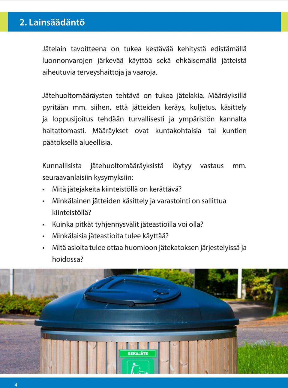 siihen, että jätteiden keräys, kuljetus, käsittely ja loppusijoitus tehdään turvallisesti ja ympäristön kannalta haitattomasti. Määräykset ovat kuntakohtaisia tai kuntien päätöksellä alueellisia.