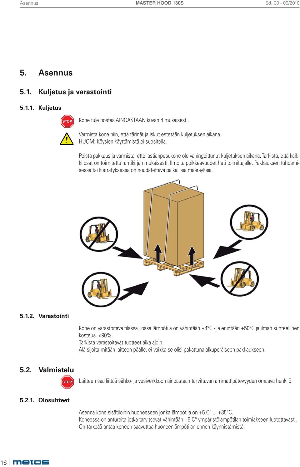 Ilmoita poikkeavuudet heti toimittajalle. Pakkauksen tuhoamisessa tai kierrätyksessä on noudatettava paikallisia määräyksiä. 5.1.2.