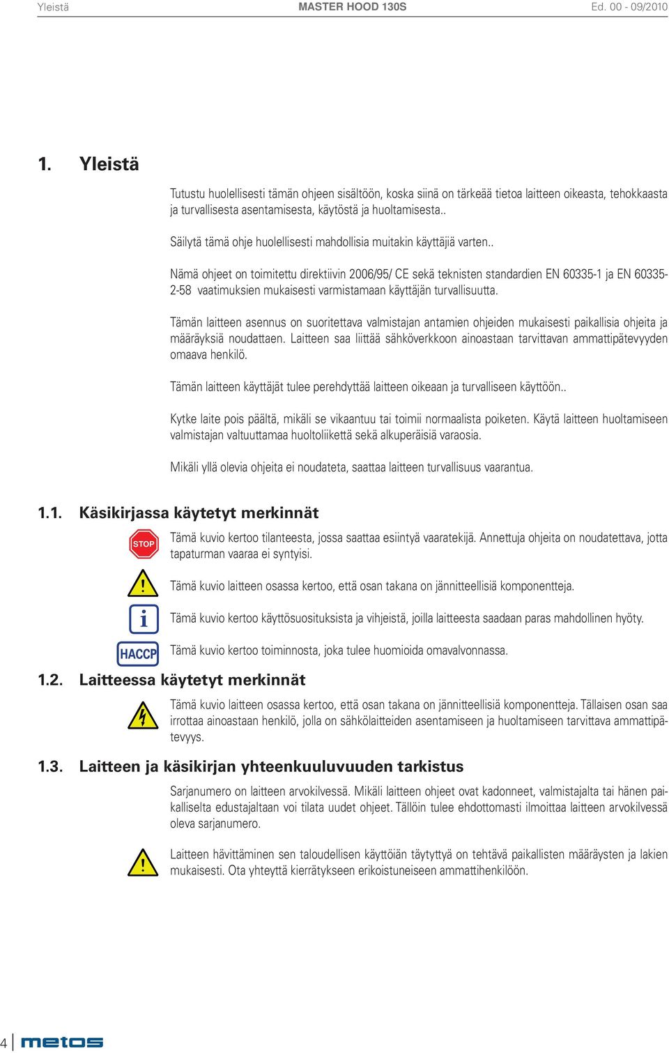 . Nämä ohjeet on toimitettu direktiivin 2006/95/ CE sekä teknisten standardien EN 60335-1 ja EN 60335-2-58 vaatimuksien mukaisesti varmistamaan käyttäjän turvallisuutta.